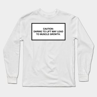 Caution: Daring to lift may lead to muscle growth. Long Sleeve T-Shirt